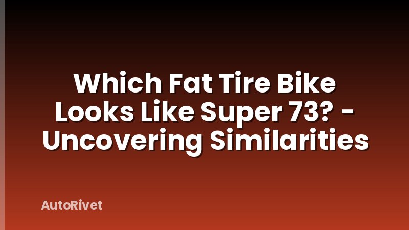 Which Fat Tire Bike Looks Like Super 73? - Uncovering Similarities