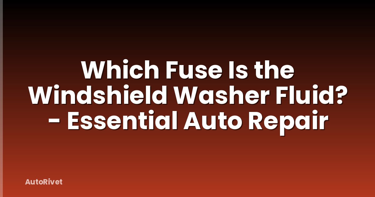Which Fuse Is the Windshield Washer Fluid? - Essential Auto Repair