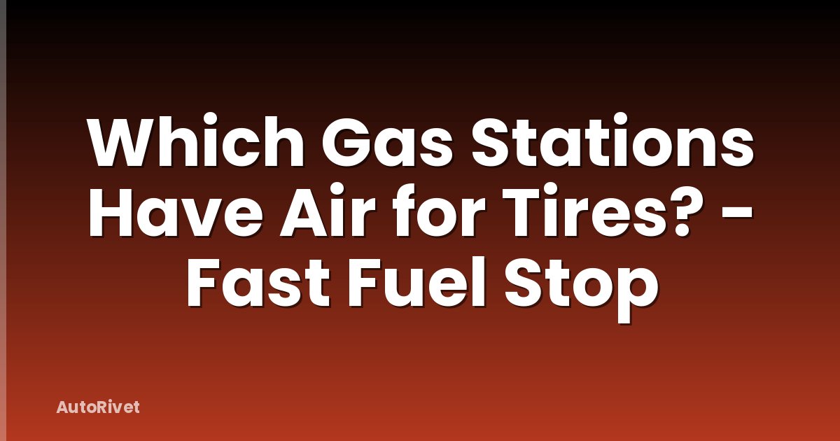 Which Gas Stations Have Air for Tires? - Fast Fuel Stop