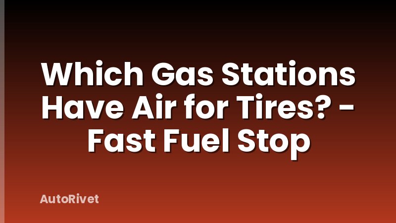 Which Gas Stations Have Air for Tires? - Fast Fuel Stop