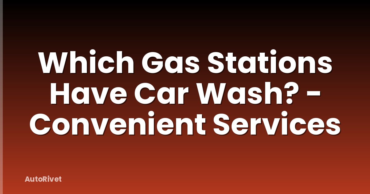 Which Gas Stations Have Car Wash? - Convenient Services