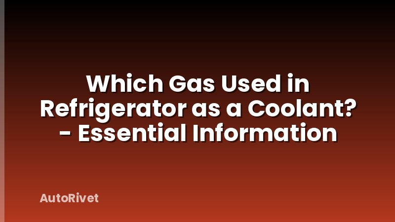 Which Gas Used in Refrigerator as a Coolant? - Essential Information
