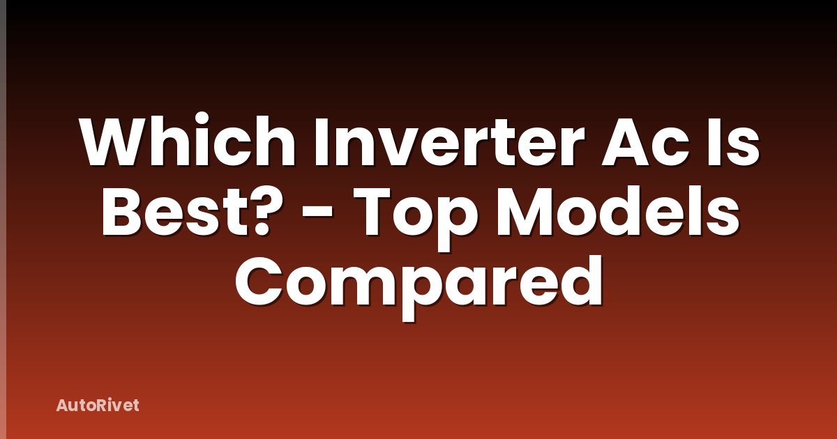 Which Inverter Ac Is Best? - Top Models Compared