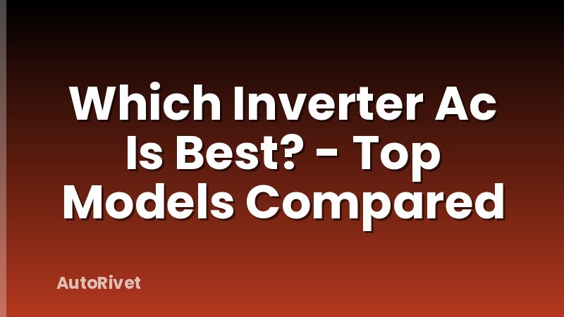 Which Inverter Ac Is Best? - Top Models Compared