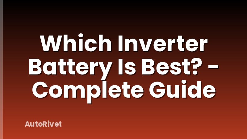 Which Inverter Battery Is Best? - Complete Guide