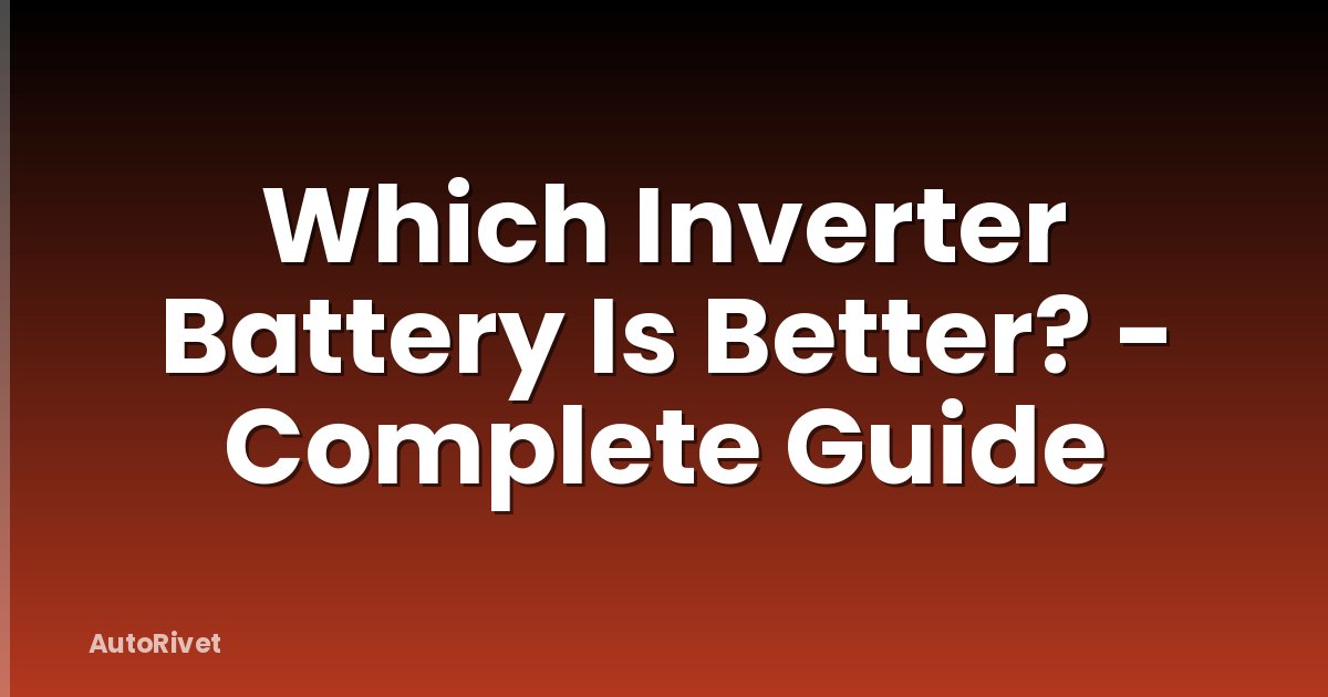 Which Inverter Battery Is Better? - Complete Guide