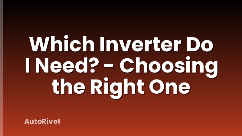 Which Inverter Do I Need? - Choosing the Right One
