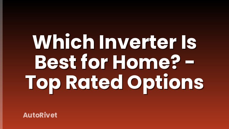 Which Inverter Is Best for Home? - Top Rated Options