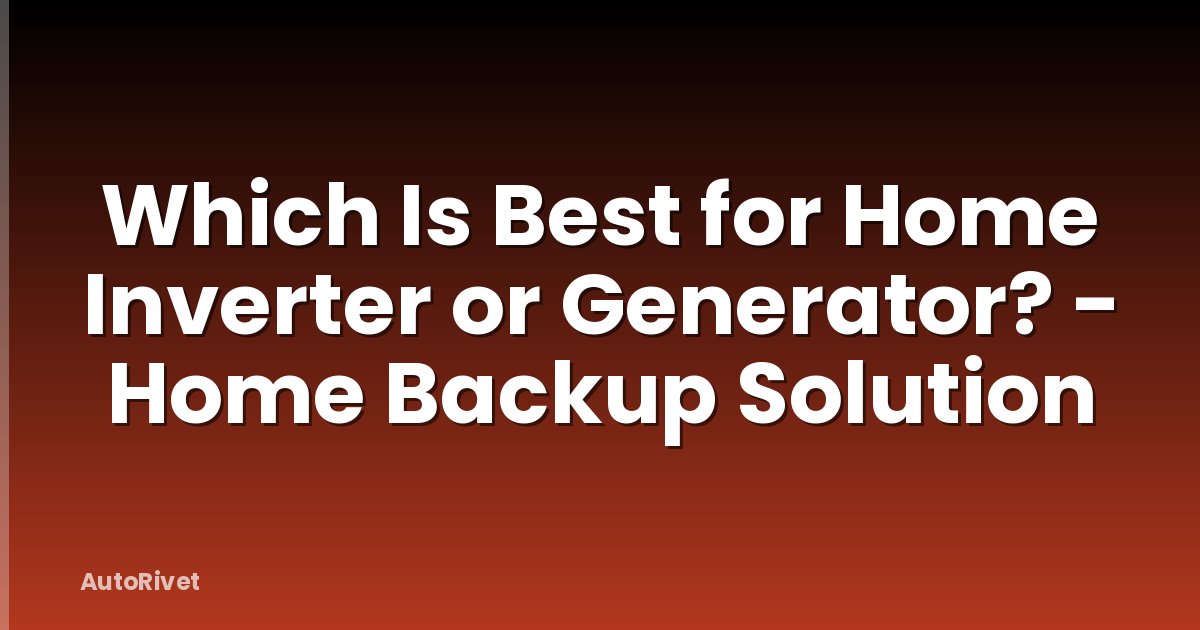 Which Is Best for Home Inverter or Generator? - Home Backup Solution