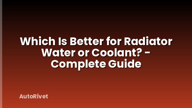 Which Is Better for Radiator Water or Coolant? - Complete Guide