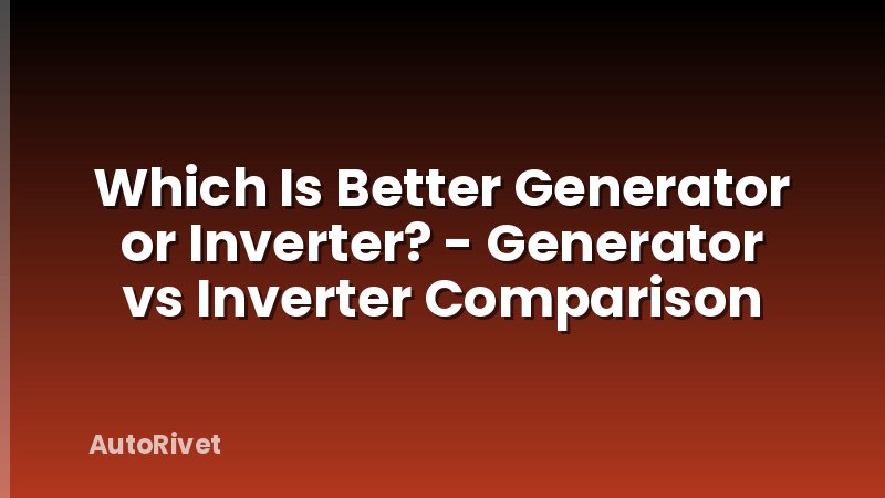 Which Is Better Generator or Inverter? - Generator vs Inverter Comparison