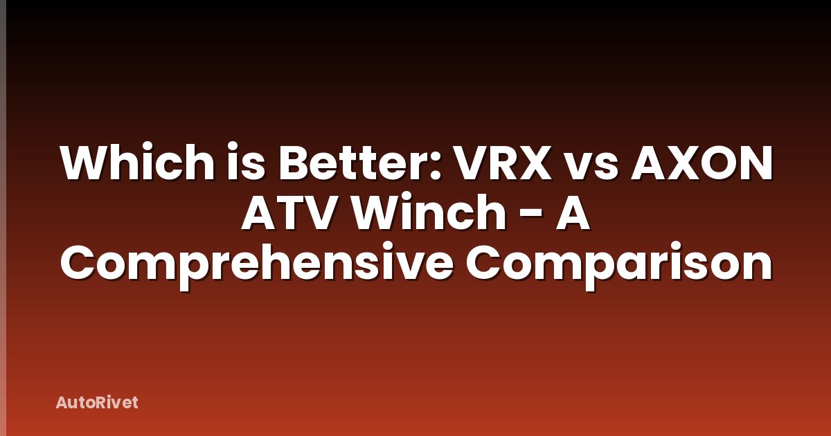 Which is Better: VRX vs AXON ATV Winch - A Comprehensive Comparison