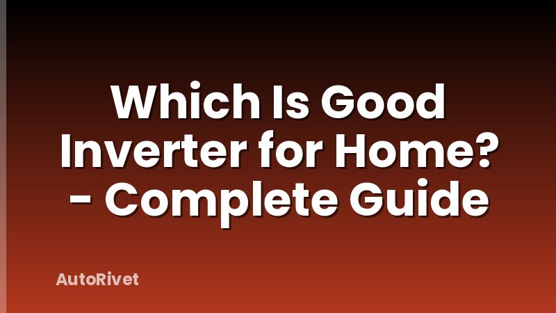Which Is Good Inverter for Home? - Complete Guide