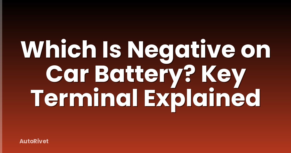 Which Is Negative on Car Battery? Key Terminal Explained
