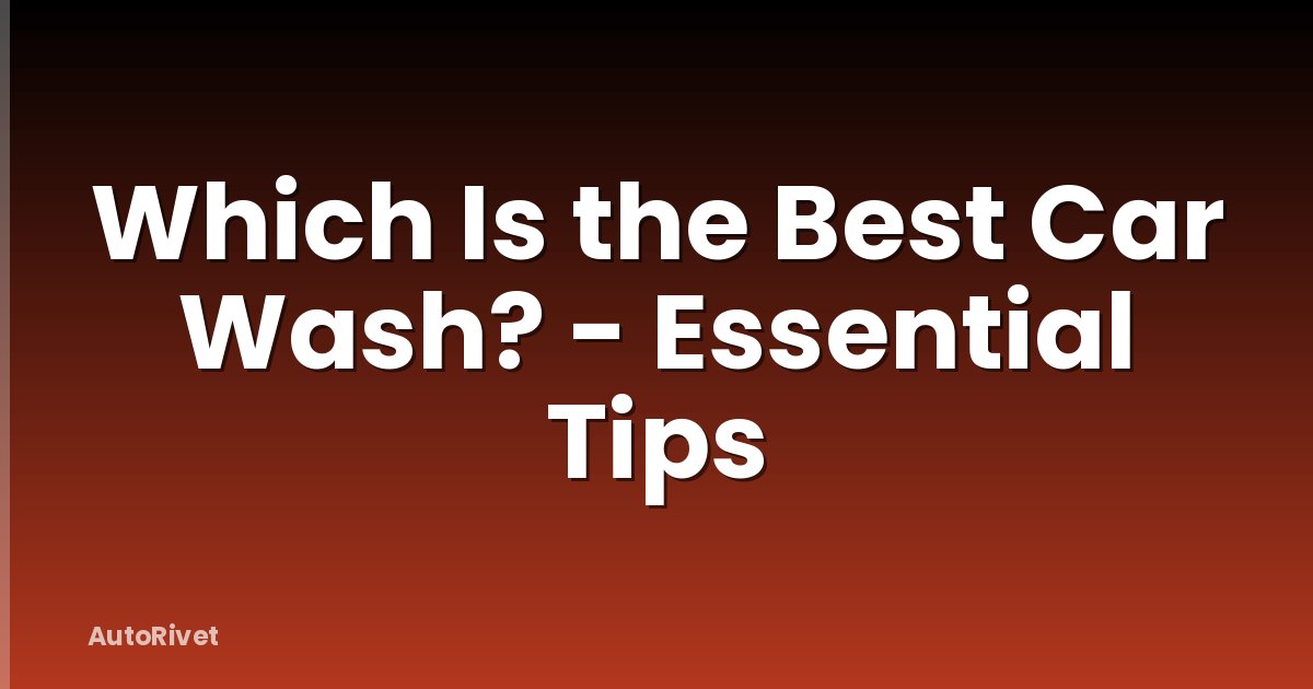 Which Is the Best Car Wash? - Essential Tips