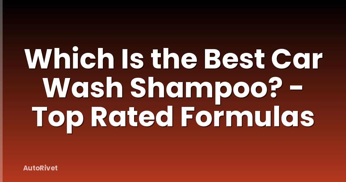 Which Is the Best Car Wash Shampoo? - Top Rated Formulas