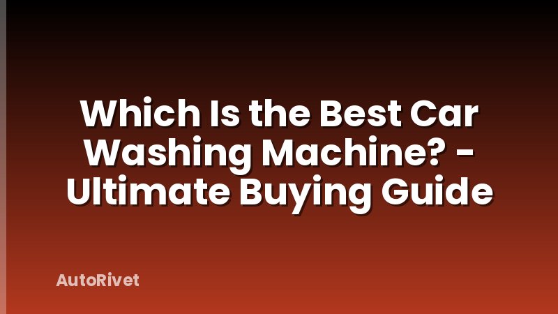 Which Is the Best Car Washing Machine? - Ultimate Buying Guide