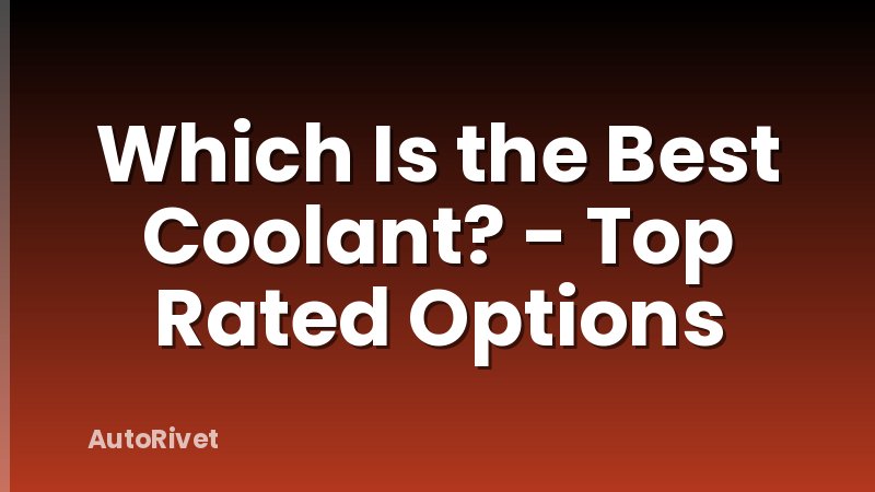 Which Is the Best Coolant? - Top Rated Options