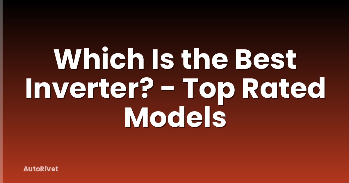 Which Is the Best Inverter? - Top Rated Models