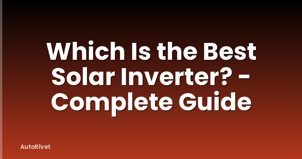 Which Is the Best Solar Inverter? - Complete Guide