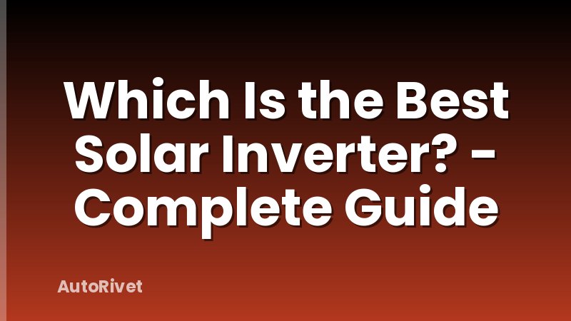 Which Is the Best Solar Inverter? - Complete Guide