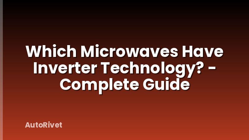 Which Microwaves Have Inverter Technology? - Complete Guide