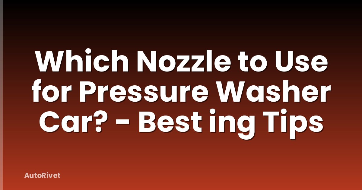 Which Nozzle to Use for Pressure Washer Car? - Best ing Tips