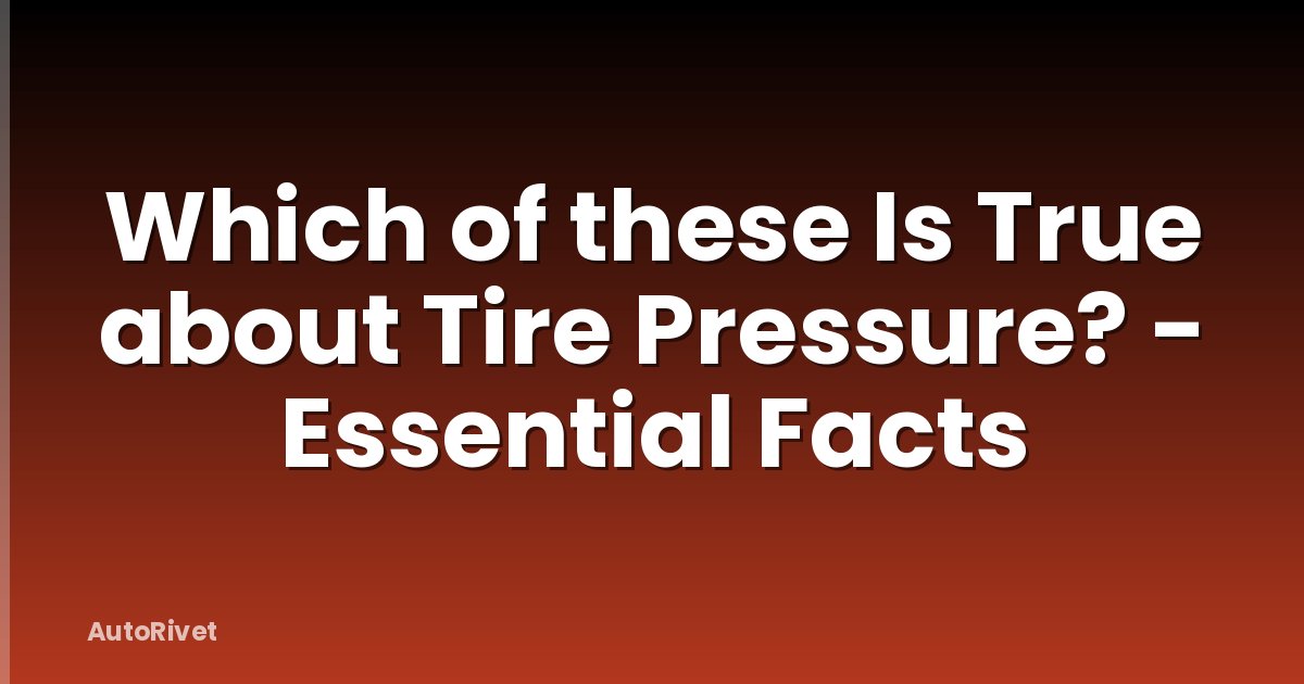Which of these Is True about Tire Pressure? - Essential Facts