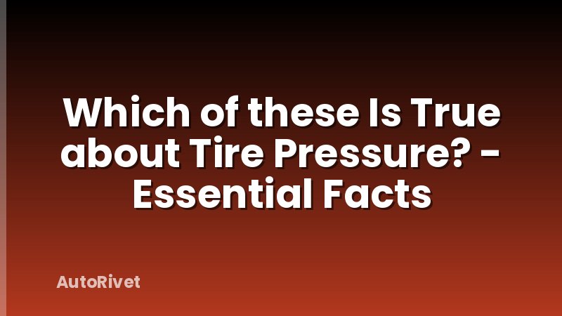 Which of these Is True about Tire Pressure? - Essential Facts