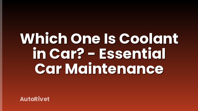 Which One Is Coolant in Car? - Essential Car Maintenance