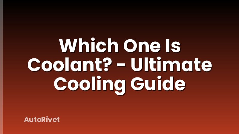 Which One Is Coolant? - Ultimate Cooling Guide