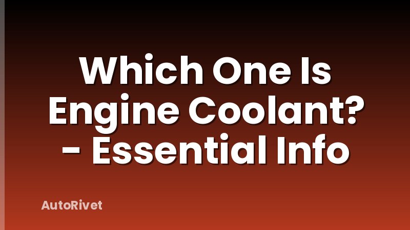 Which One Is Engine Coolant? - Essential Info