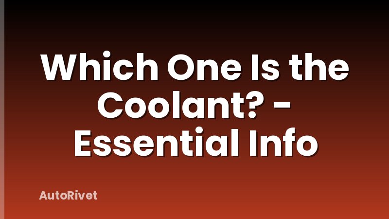 Which One Is the Coolant? - Essential Info