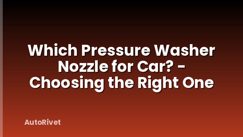 Which Pressure Washer Nozzle for Car? - Choosing the Right One