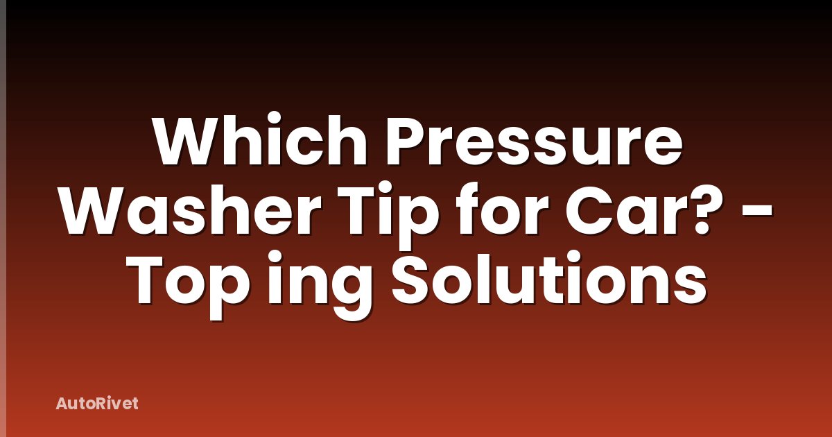 Which Pressure Washer Tip for Car? - Top ing Solutions