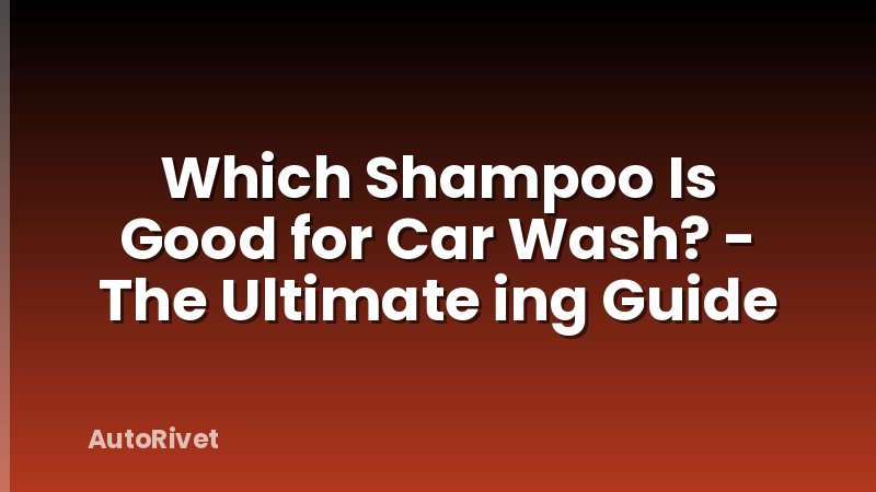 Which Shampoo Is Good for Car Wash? - The Ultimate ing Guide