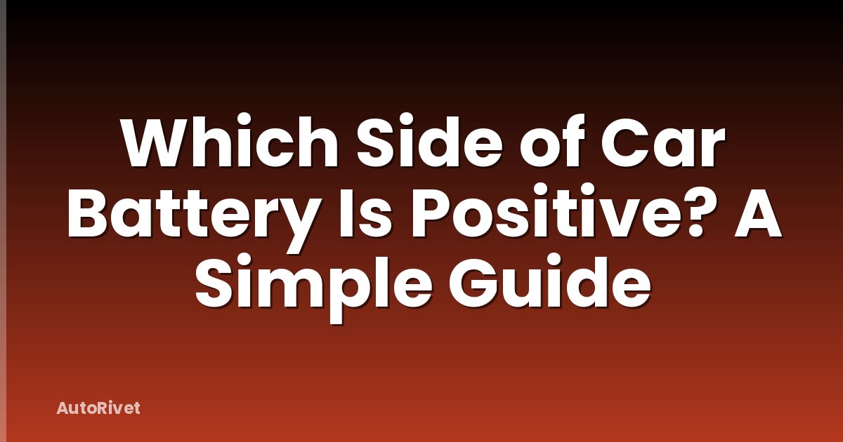 Which Side of Car Battery Is Positive? A Simple Guide