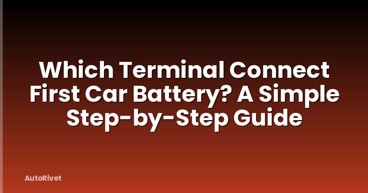 Which Terminal Connect First Car Battery? A Simple Step-by-Step Guide