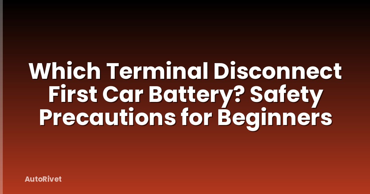 Which Terminal Disconnect First Car Battery? Safety Precautions for Beginners