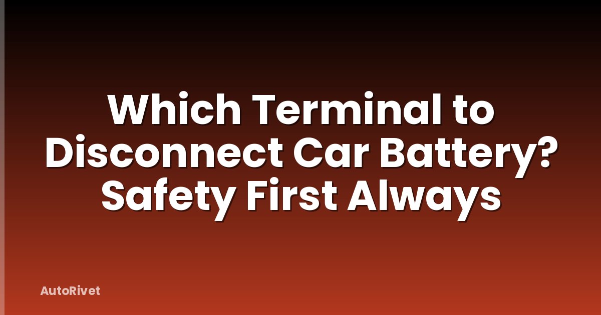 Which Terminal to Disconnect Car Battery? Safety First Always