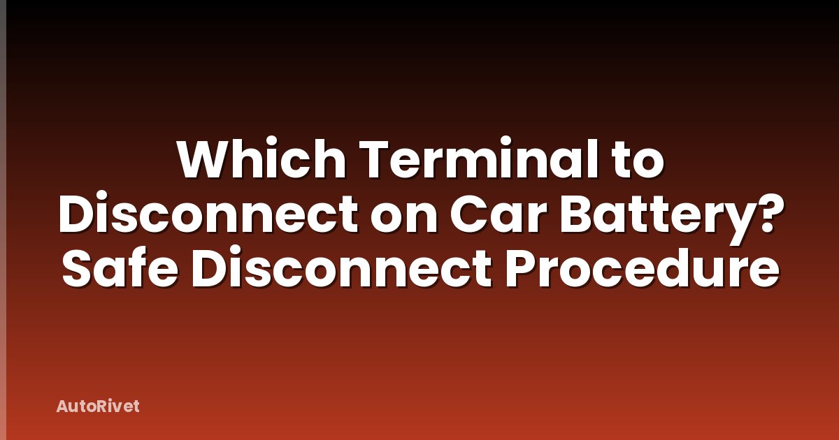 Which Terminal to Disconnect on Car Battery? Safe Disconnect Procedure