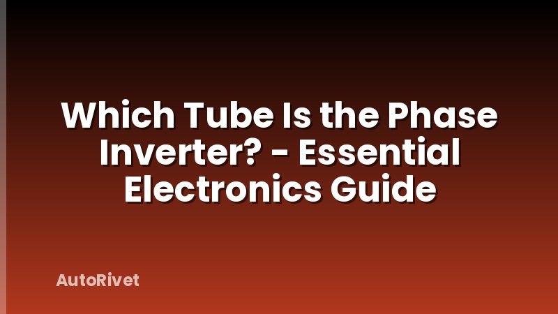 Which Tube Is the Phase Inverter? - Essential Electronics Guide
