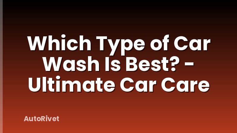 Which Type of Car Wash Is Best? - Ultimate Car Care
