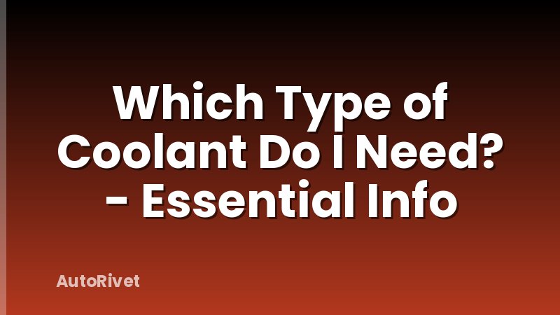 Which Type of Coolant Do I Need? - Essential Info