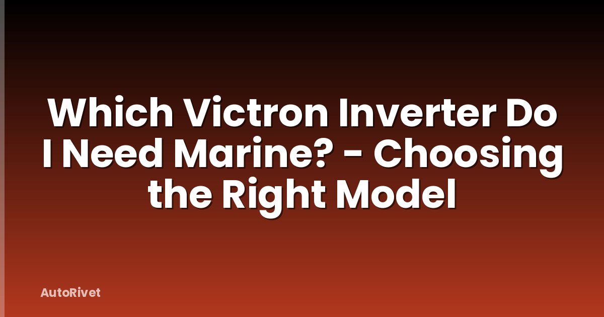 Which Victron Inverter Do I Need Marine? - Choosing the Right Model