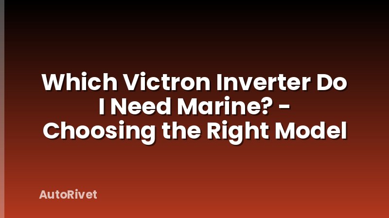 Which Victron Inverter Do I Need Marine? - Choosing the Right Model