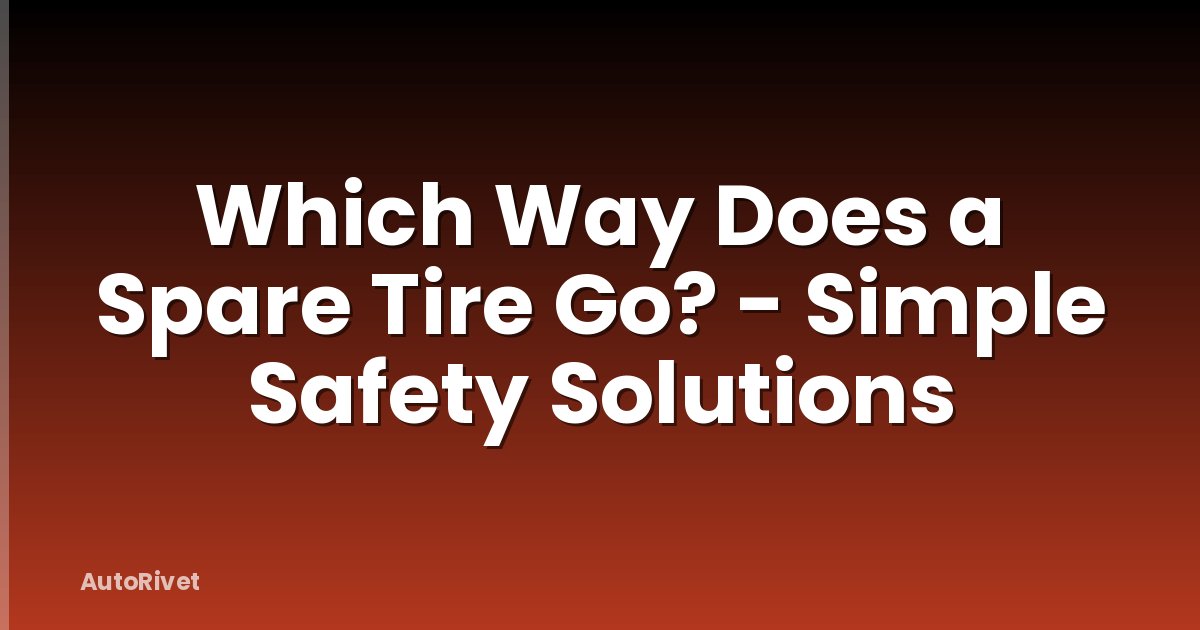 Which Way Does a Spare Tire Go? - Simple Safety Solutions