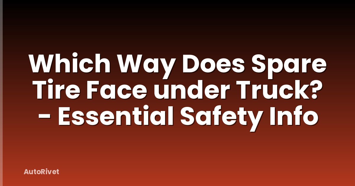 Which Way Does Spare Tire Face under Truck? - Essential Safety Info