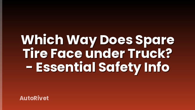 Which Way Does Spare Tire Face under Truck? - Essential Safety Info