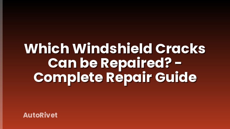 Which Windshield Cracks Can be Repaired? - Complete Repair Guide